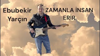 Ebubekir Yarçın - Zamanla İnsan Erir