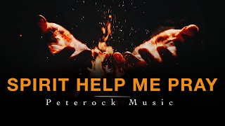 Deep Soaking Worship Instrumentals - SPIRIT HELP ME PRAY | Peterock Music