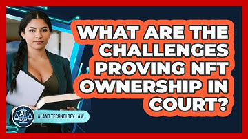 What Are The Challenges Proving NFT Ownership In Court? - AI and Technology Law