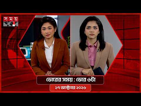 ভোরের সময় | ভোর ৬টা | ১৭ অক্টোবর ২০২৬ | Somoy TV Bulletin 6am| Latest Bangladeshi News