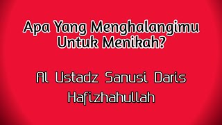 Apa Yang Menghalangimu Untuk Menikah? - Al Ustadz Sanusi Daris Hafizhahullah