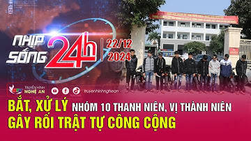 Bản tin Nhịp sống 24h - 22/12:Bắt, xử lý nhóm 10 thanh niên, vị thành niên gây rối trật tự công cộng
