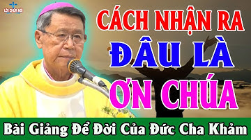 CÁCH NHẬN RA ĐÂU LÀ ƠN CỦA CHÚA - Bài Giảng Sâu Sắc Của Đức Cha Khảm