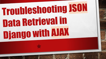 Troubleshooting JSON Data Retrieval in Django with AJAX