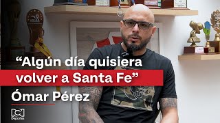 Ómar Pérez: “Algún día quisiera volver a Santa Fe”