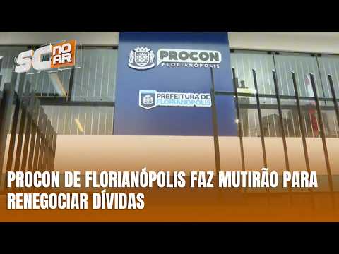Procon de Florianópolis faz mutirão para renegociar dívidas em até 60 parcelas