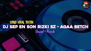 (SOUND VIRAL) DJ SEP EN SON || RIZKI SZ - AGAA BETCH (slowed   reverb)