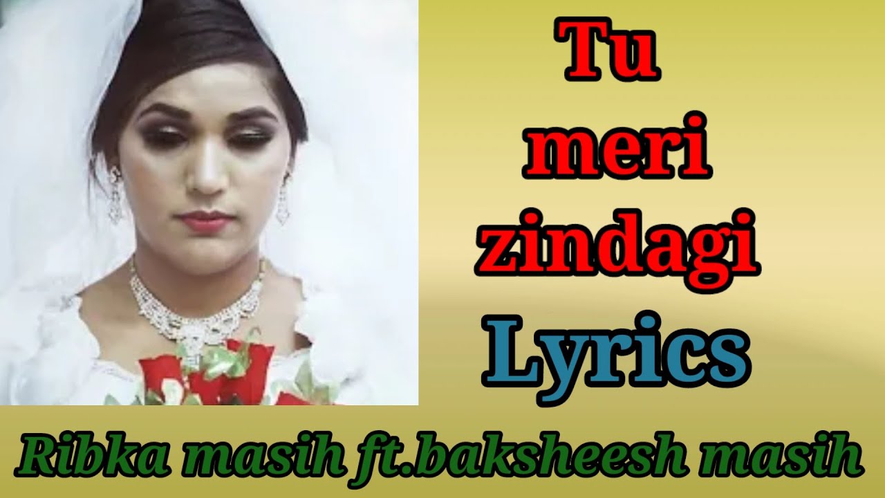 Tu meri zindagi lyrics Ribka masih ft Baksheesh masih