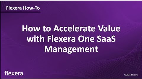 How to Accelerate Value with Flexera One SaaS Management