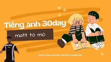 FULL TRỌN BỘ BÀI HỌC TIẾNG ANH CỦA ANH MATT TÒ MÒ ( PHẦN 1)