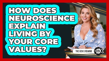 How Does Neuroscience Explain Living By Your Core Values? - The Gen X Rewind