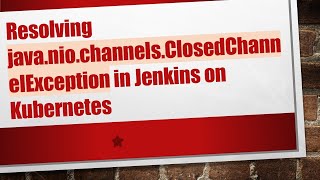 Resolving java.nio.channels.ClosedChannelException in Jenkins on Kubernetes