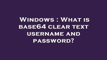 Windows : What is base64 clear text username and password?