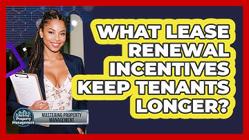 What Lease Renewal Incentives Keep Tenants Longer? - Mastering Property Management