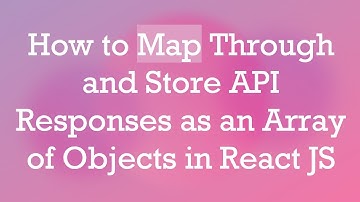 How to Map Through and Store API Responses as an Array of Objects in React JS