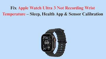 Fix Apple Watch Ultra 3 Not Recording Wrist Temperature – Sleep, Health App & Sensor Calibration
