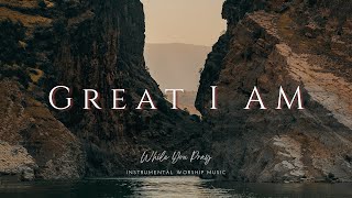 Great I AM - Instrumental Soaking Worship Music / While You Pray