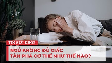 Ngủ không đủ giấc tàn phá cơ thể như thế nào?