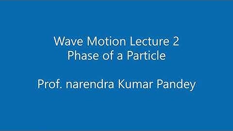 Wave Motion Lecture 2 Phase of a Particle by Prof NK Pandey, Physics Department, Lucknow University