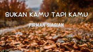 Bukan Kamu Tapi Kamu Lirik - Firman Siagian