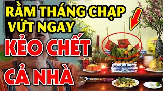 Ngày rằm Tuyệt Đối CẤM ĐẶT TIỀN Trên Bàn Thờ Nếu Chưa Biết Điều KIÊNG KỴ Kẻo Càng Cúng Càng Mang Tội