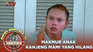 Makmur Anak Kanjeng Mami Yang Hilang - AWAS ADA SULE PRIKITIEW