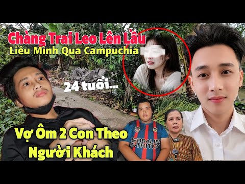 Chàng Trai 24.T Liều Mình Qua Campuchia Kiếm Tiền Vợ Ôm 2 Con Theo Tình Nhân.