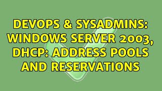 DevOps & SysAdmins: Windows Server 2003, DHCP: Address Pools and Reservations