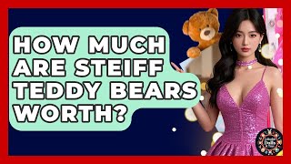 How Much Are Steiff Teddy Bears Worth? - Collectible Dolls and Toys