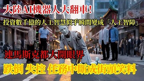 大陸AI機器人大翻車！跌倒，失控，任務中斷成街頭笑料，連馬斯克都大開眼界！投資數千億的人工智慧似乎瞬間變成「人工智障」#人工智慧#機器人#AI