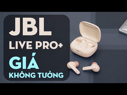 Đánh giá JBL Live Pro+: Nghe phê, chống ồn ngon giá không tưởng