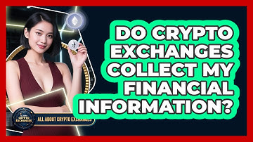 Do crypto exchanges collect my financial information?