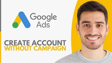 How To Create Google Ads Account Without Campaign - Step by Step