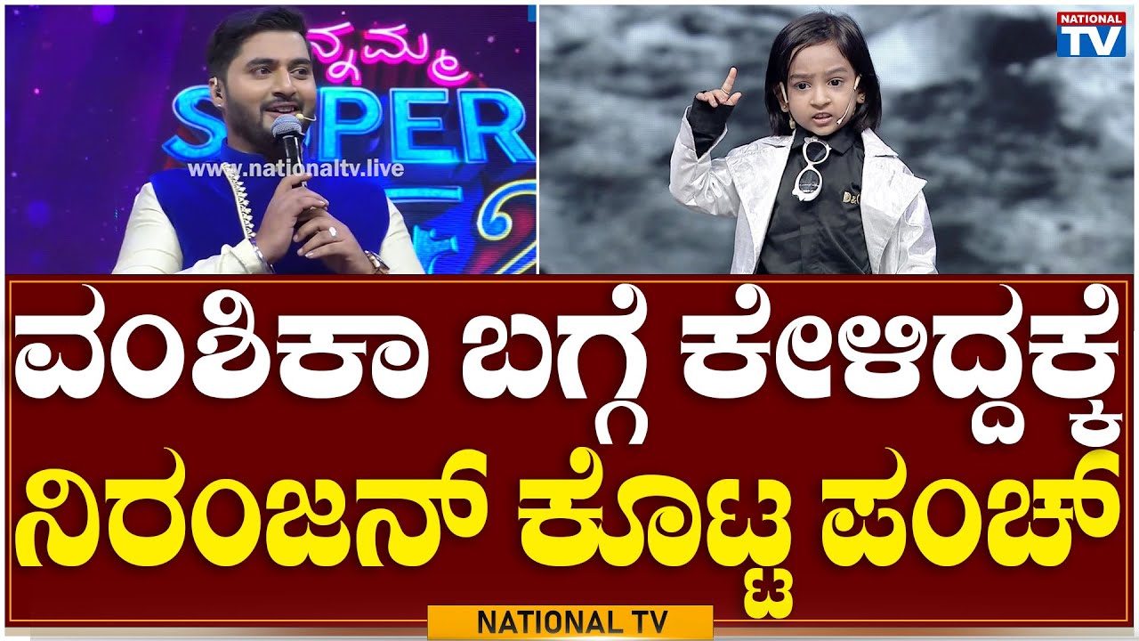 Nannamma Superstar 02 : ವಂಶಿಕಾ ಬಗ್ಗೆ‌ ಕೇಳಿದ್ದಕ್ಕೆ ನಿರಂಜನ್ ಕೊಟ್ಟ ಪಂಚ್ |Niranjan/Vanshika| National TV