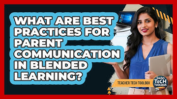 What Are Best Practices for Parent Communication in Blended Learning?