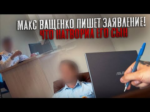 МАКС ВАЩЕНКО ПИШЕТ ЗАЯВЛЕНИЕ! ЧТО НАТВОРИЛ ЕГО СЫН?