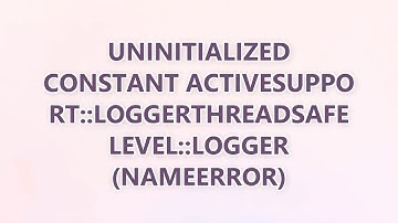 uninitialized constant ActiveSupport::LoggerThreadSafeLevel::Logger (NameError) (3 SOLUTIONS!!)