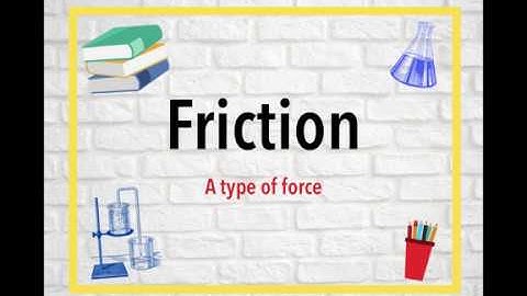 Friction- A type of force
