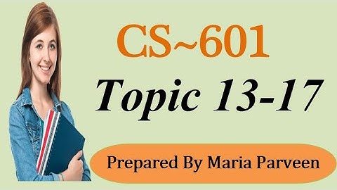 CS601 TOPIC 13-17 || CS601 Short Lectures by MARIA PARVEEN || Prepared By VU Learning