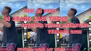 NEW DJ MPX7 ABANG LAGI TINGGI X SATINGGI TINGGI MELANTING FYP TIKTOK 2023