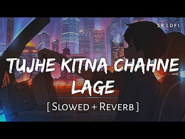 Tujhe Kitna Chahne Lage (Slowed + Reverb) | Arijit Singh | Kabir Singh | SR Lofi class=