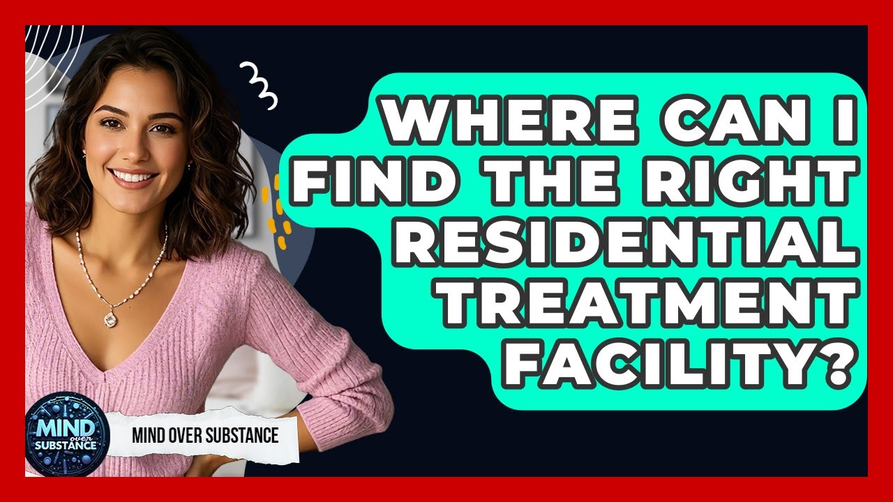 Where Can I Find The Right Residential Treatment Facility? - Mind Over Substance