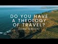 Do you have a theology of travel long version