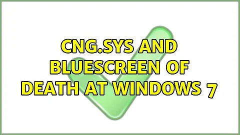 cng.sys and bluescreen of death at windows 7