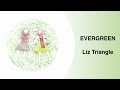 Evergreen (エバーグリーン) - Liz Triangle [Lyrics]