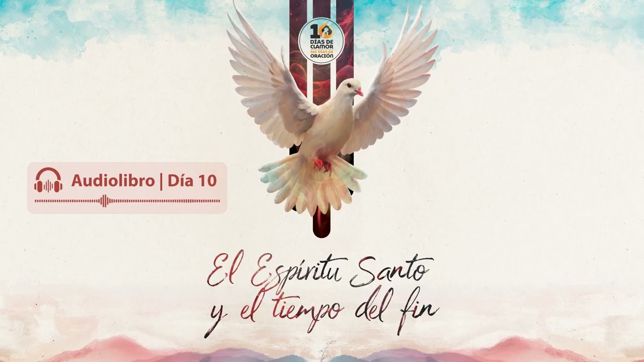 Día 10 | 10 días de clamor 365 días de Oración | Audiolibro | El Espíritu Santo y el tiempo del fin