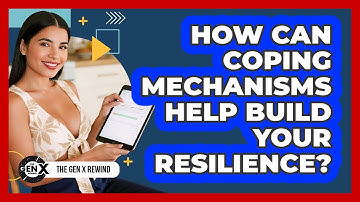 How Can Coping Mechanisms Help Build Your Resilience? - The Gen X Rewind
