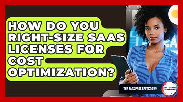 How Do You Right-size SaaS Licenses For Cost Optimization? - The SaaS Pros Breakdown