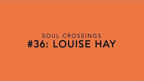 Soul Crossing #36: Louise Hay  1926-2017