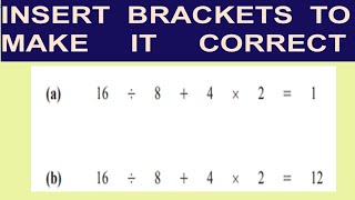 INSERT  BRACKETS TO MAKE IT CORRECT - BODMAS/PEMDAS